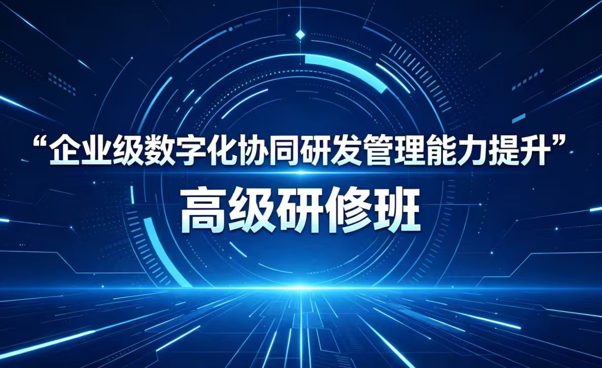 “企业级数字化协同研发管理能力提升”高级研修班